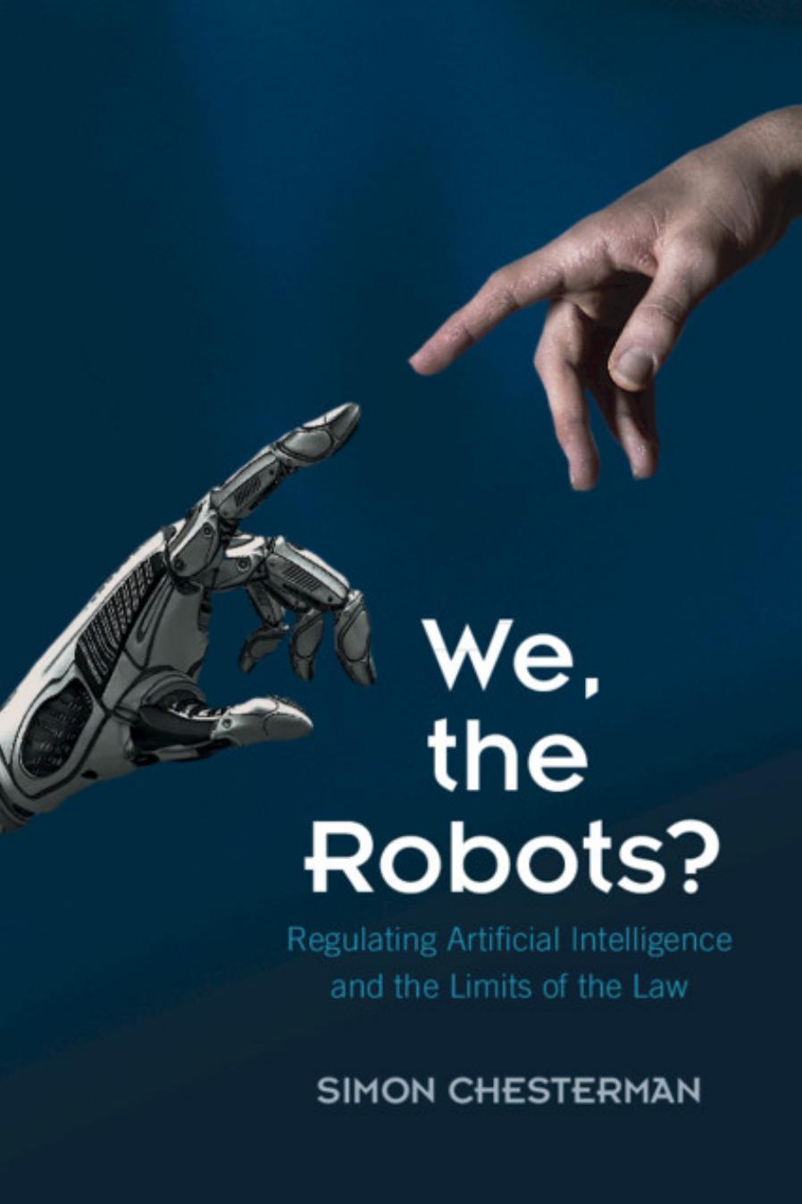 We, The Robots?: Regulating Artificial Intelligence And The Limits Of The Law by Simon Chesterman
