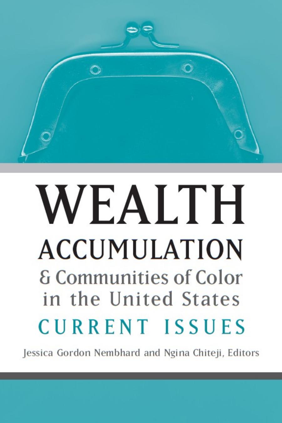 Wealth Accumulation and Communities of Color in the United States: Current Issues by Prof. Jessica Gordon Nembhard Ph.D. Prof. Ngina S. Chiteji Ph.D