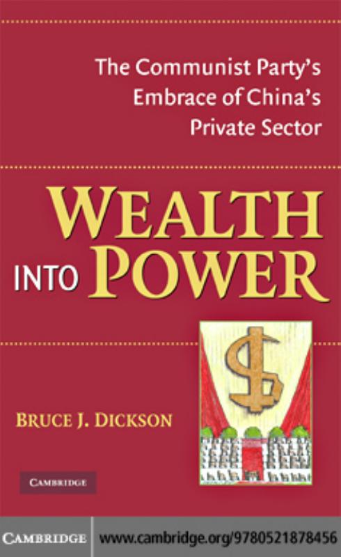 Wealth Into Power: The Communist Party's Embrace of China's Private Sector by Bruce J. Dickson