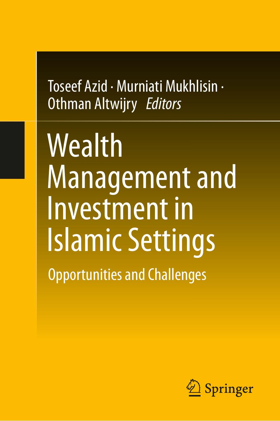 Wealth Management and Investment in Islamic Settings: Opportunities and Challenges by Toseef Azid Murniati Mukhlisin Othman Altwijry