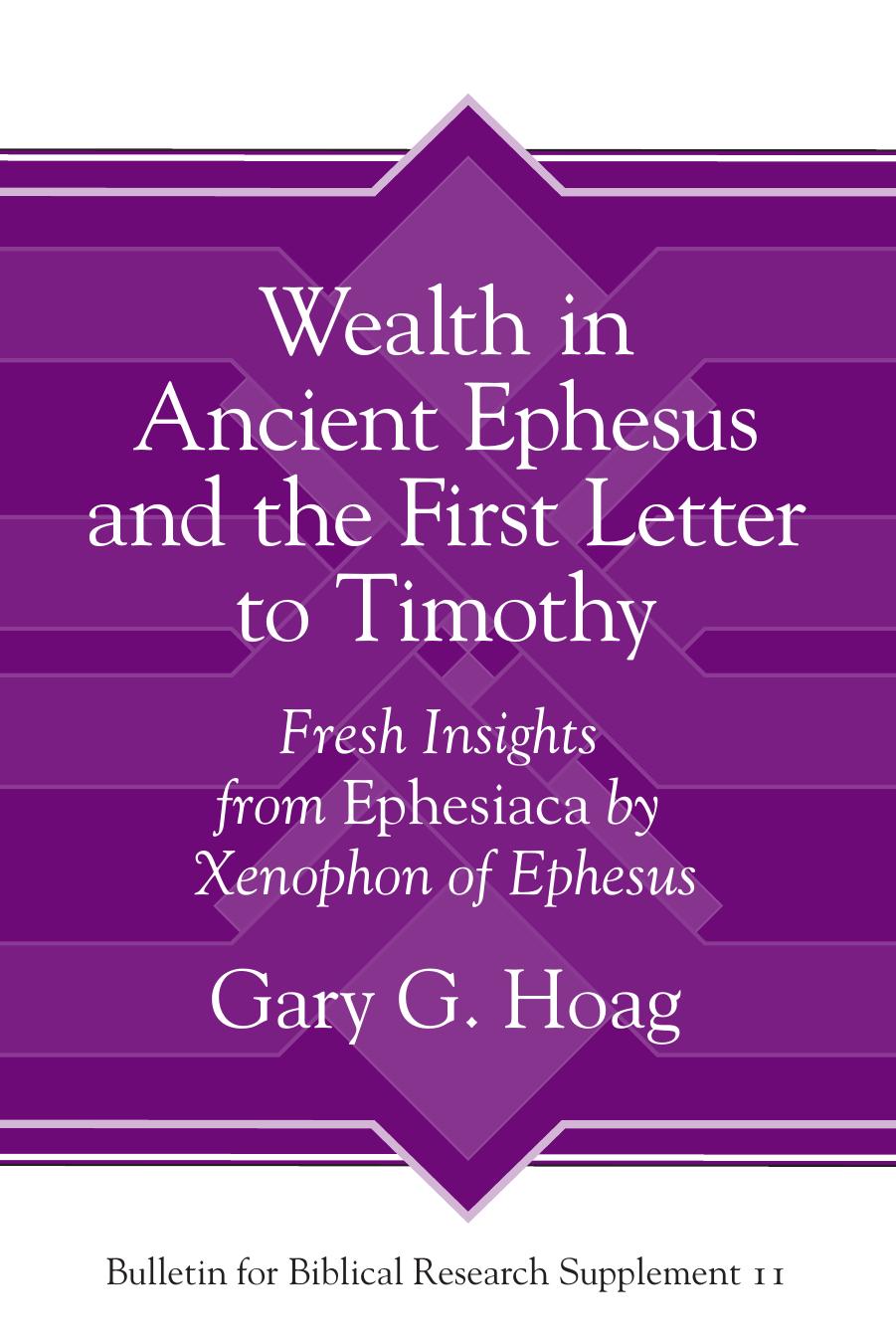 Wealth in Ancient Ephesus and the First Letter to Timothy: Fresh Insights From Ephesiaca by Xenophon of Ephesus by Gary G. Hoag