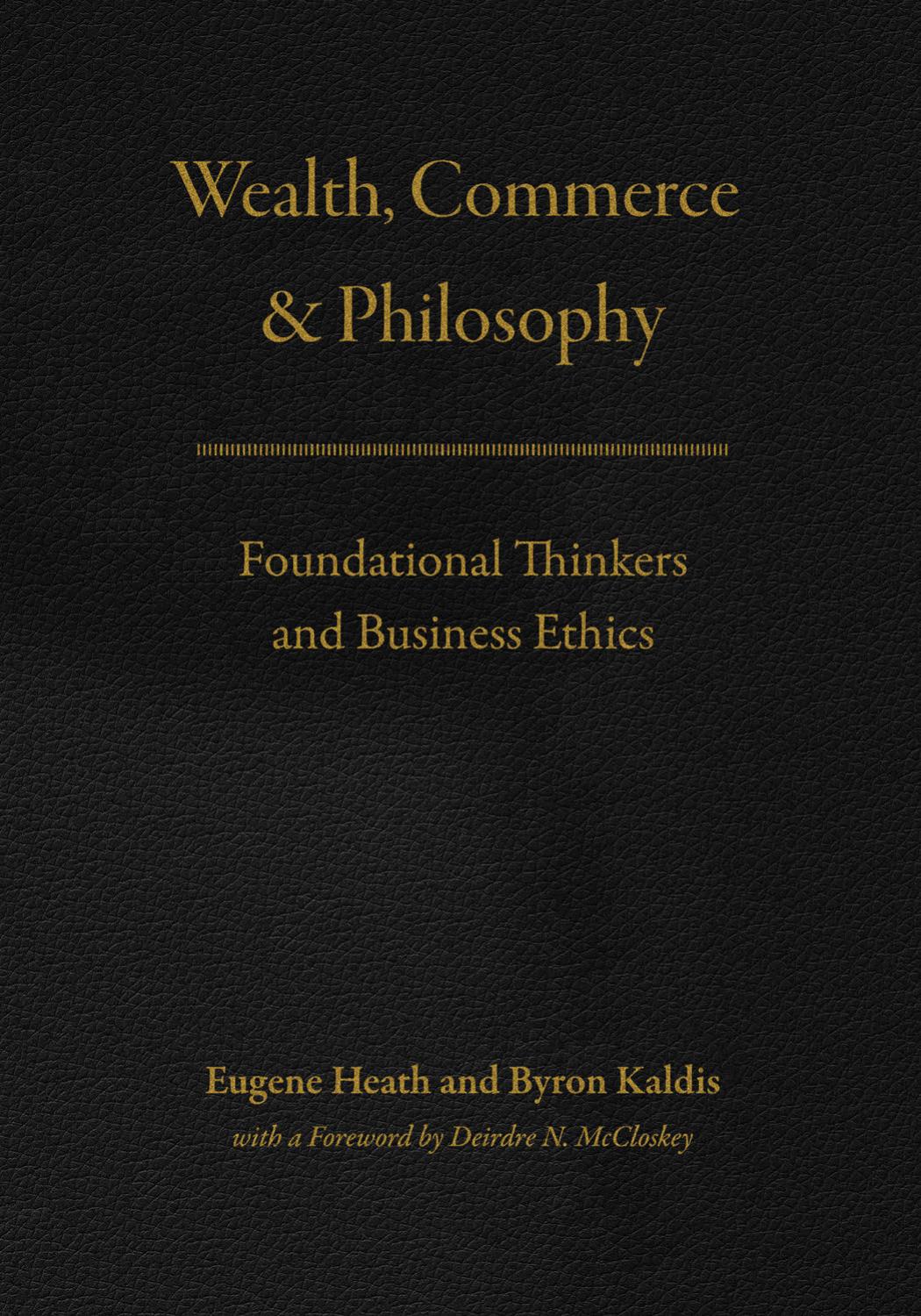 Wealth, Commerce, and Philosophy: Foundational Thinkers and Business Ethics by Eugene Heath; Byron Kaldis; Deirdre N. McCloskey
