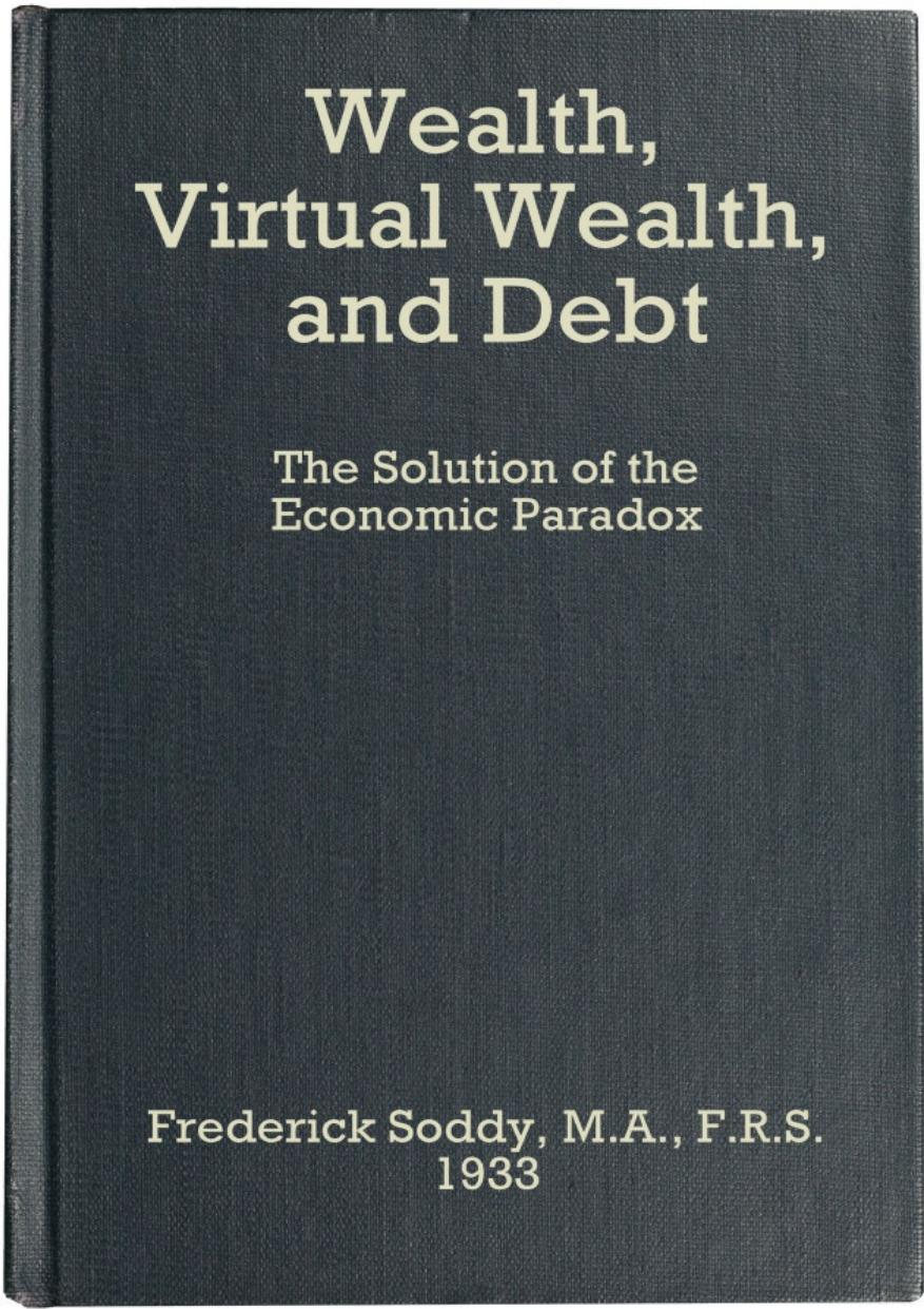 Wealth, Virtual Wealth and Debt: The Solution of the Economic Paradox by Frederick Soddy