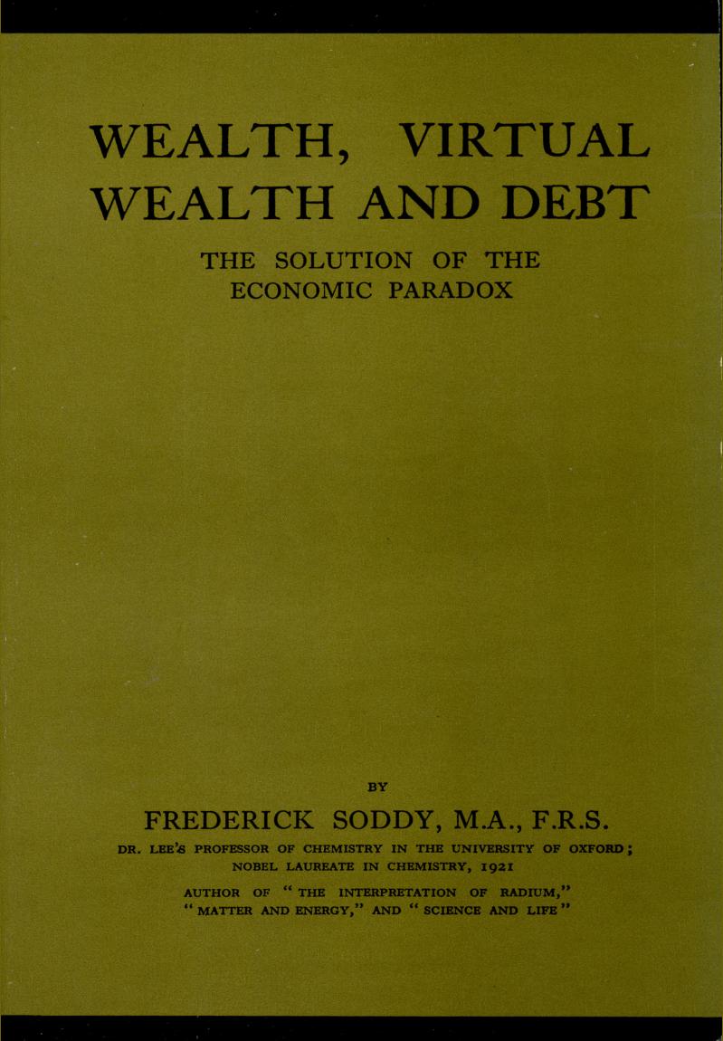 Wealth, Virtual Wealth and Debt: the Solution of the Economic Paradox by SODDY Frederick