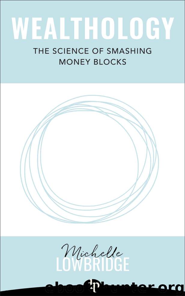 Wealthology: The Science of Smashing Money Blocks by Lowbridge Michelle