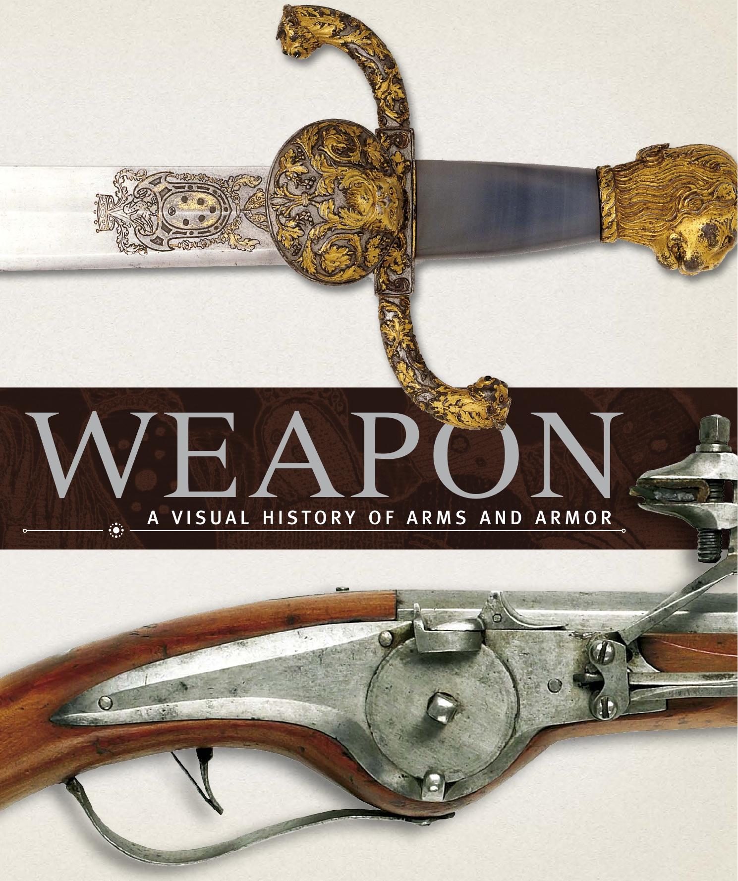 Weapon: A Visual History of Arms and Armor by DK Publishing Roger Ford R. G. Grant A. Gilbert Philip Parker R. Holmes