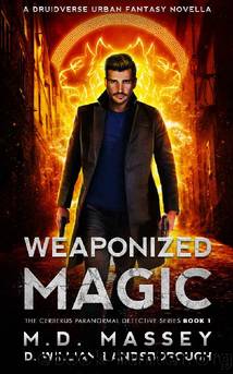 Weaponized Magic: A Druidverse Urban Fantasy Novella (The Cerberus Paranormal Detective Series Book 1) by M.D. Massey & D. William Landsborough