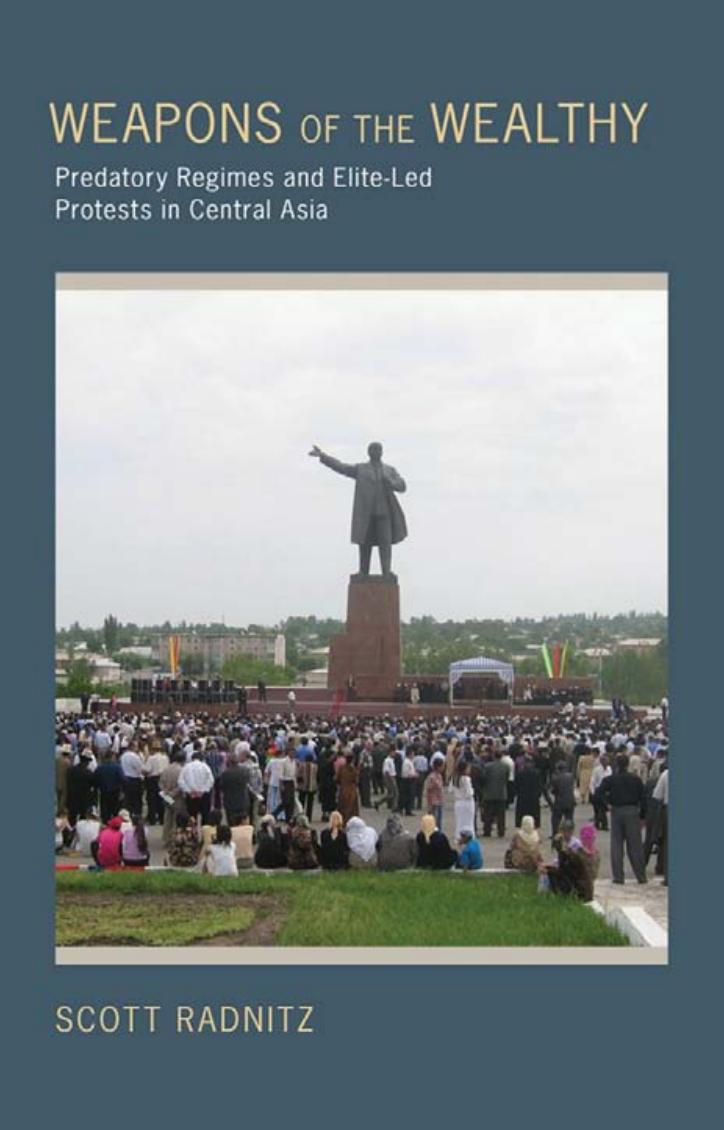Weapons of the Wealthy: Predatory Regimes and Elite-Led Protests in Central Asia by Scott B. Radnitz