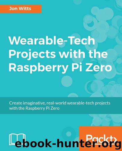 Wearable-Tech Projects with the Raspberry Pi Zero by Jon Witts