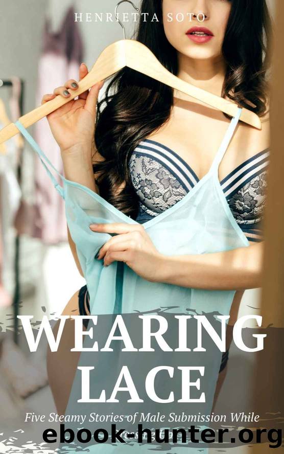 Wearing Lace: Five Steamy Stories of Male Submission While Dressing Up by Henrietta Soto