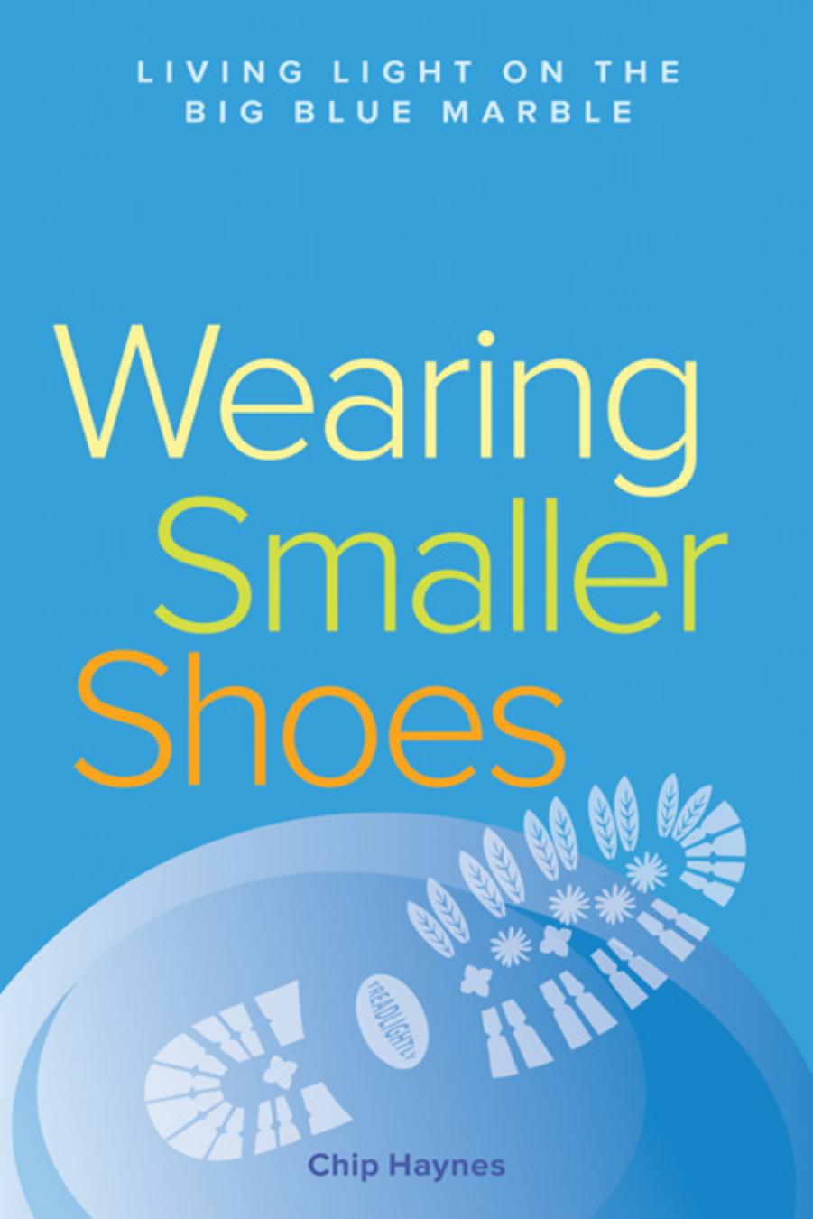 Wearing Smaller Shoes : Living Light on the Big Blue Marble by Chip Haynes
