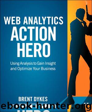 Web Analytics Action Hero: Using Analysis to Gain Insight and Optimize Your Business (Eva Spring's Library) by Brent Dykes
