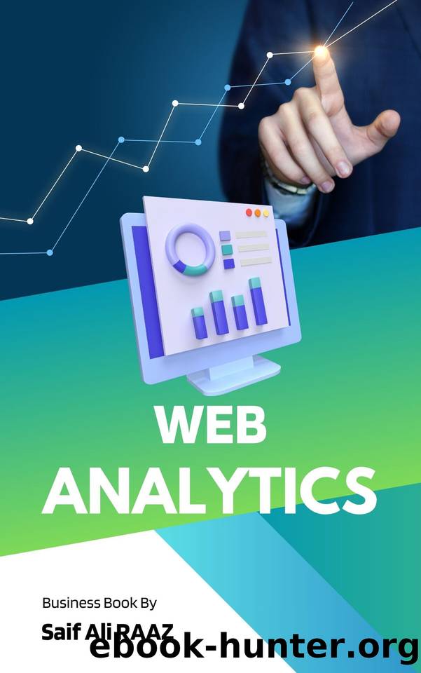 Web Analytics Blueprint: Unleashing Data Insights for Digital Success: Unlocking the Power of Data Analysis to Drive Business Growth and Optimization by RAAZ Saif Ali