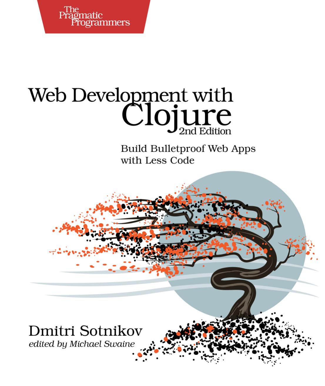 Web Development with Clojure: Build Bulletproof Web Apps with Less Code by Dmitri Sotnikov