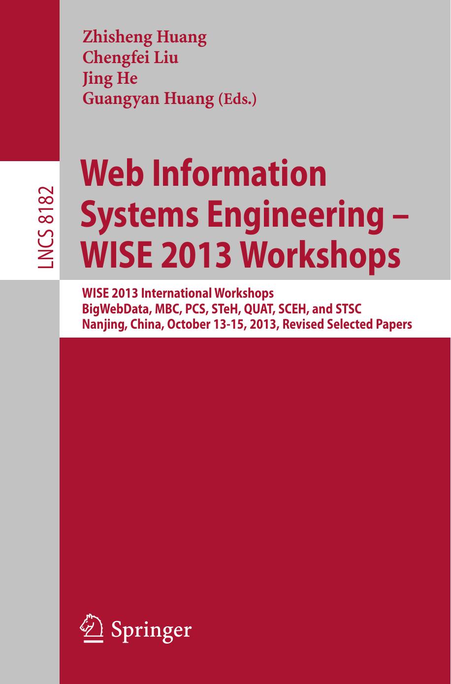 Web Information Systems Engineering â WISE 2013 Workshops: WISE 2013 International Workshops BigWebData, MBC, PCS, STeH, QUAT, SCEH, and STSC 2013, Nanjing, China, October 13-15, by Zhisheng Huang Chengfei Liu Jing He Guangyan Huang (eds.)