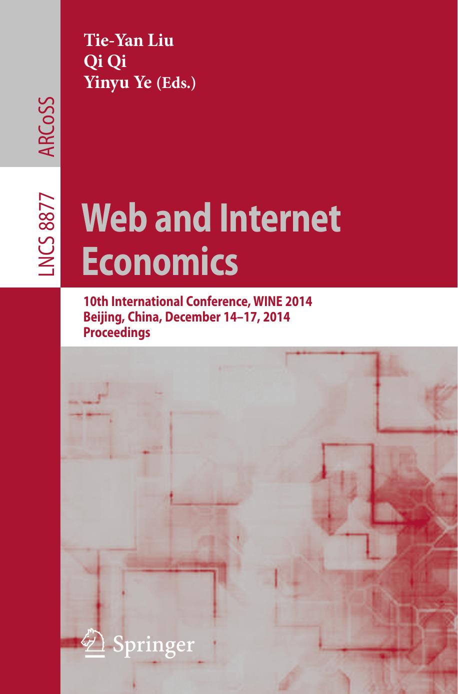 Web and Internet Economics: 10th International Conference, WINE 2014, Beijing, China, December 14-17, 2014. Proceedings by Tie-Yan Liu Qi Qi Yinyu Ye (eds.)