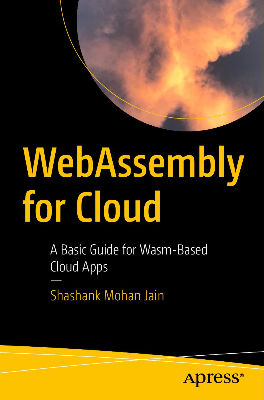 WebAssembly for Cloud: A Basic Guide for Wasm-Based Cloud Apps by Shashank Mohan Jain