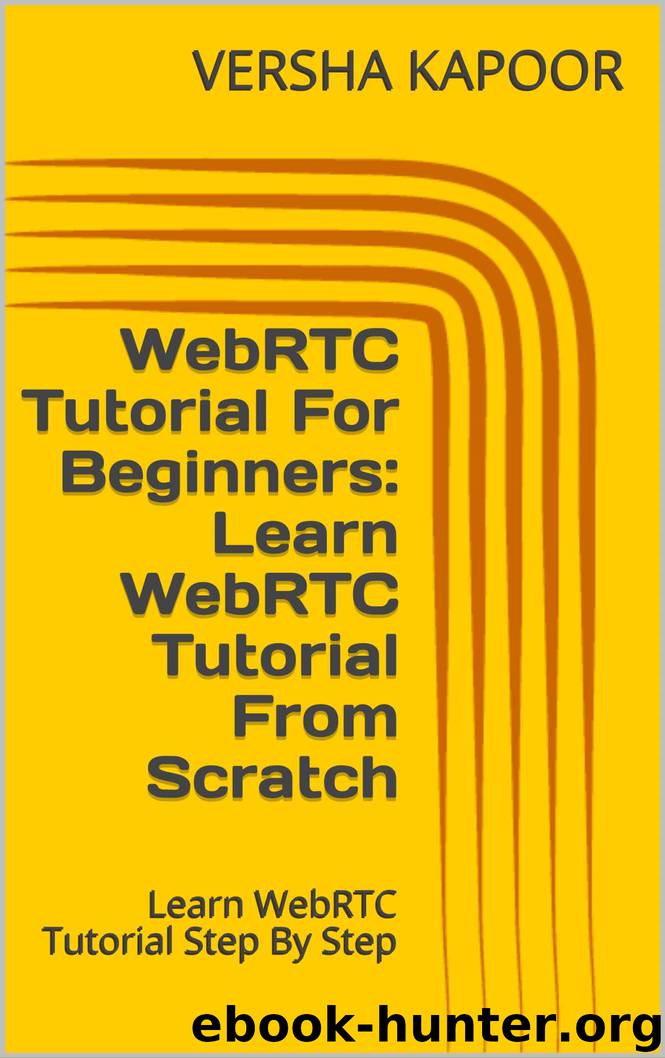 WebRTC Tutorial For Beginners: Learn WebRTC Tutorial From Scratch: Learn WebRTC Tutorial Step By Step by VERSHA KAPOOR