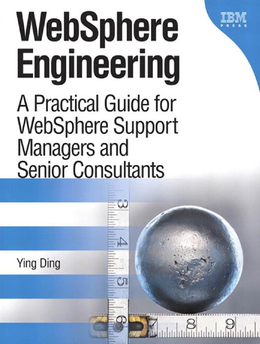 WebSphere Engineering: A Practical Guide for WebSphere Support Managers and Senior Consultants by Ying Ding