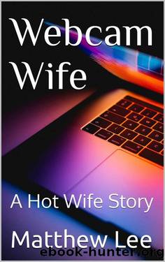 Webcam Wife - A Hot Wife Story by Matthew Lee