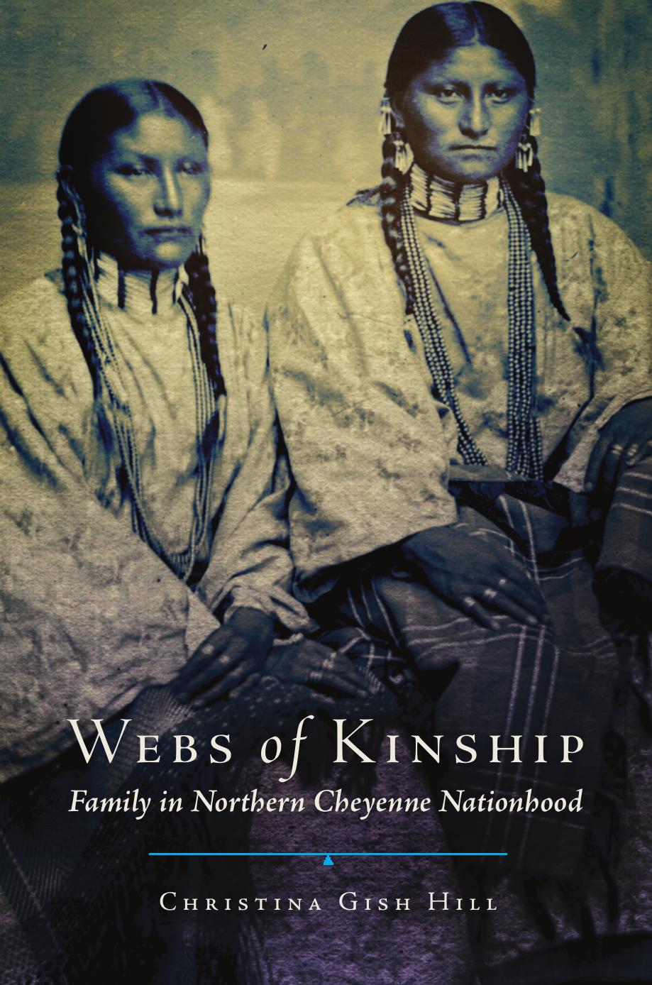Webs of Kinship: Family in Northern Cheyenne Nationhood by Christina Gish Hill