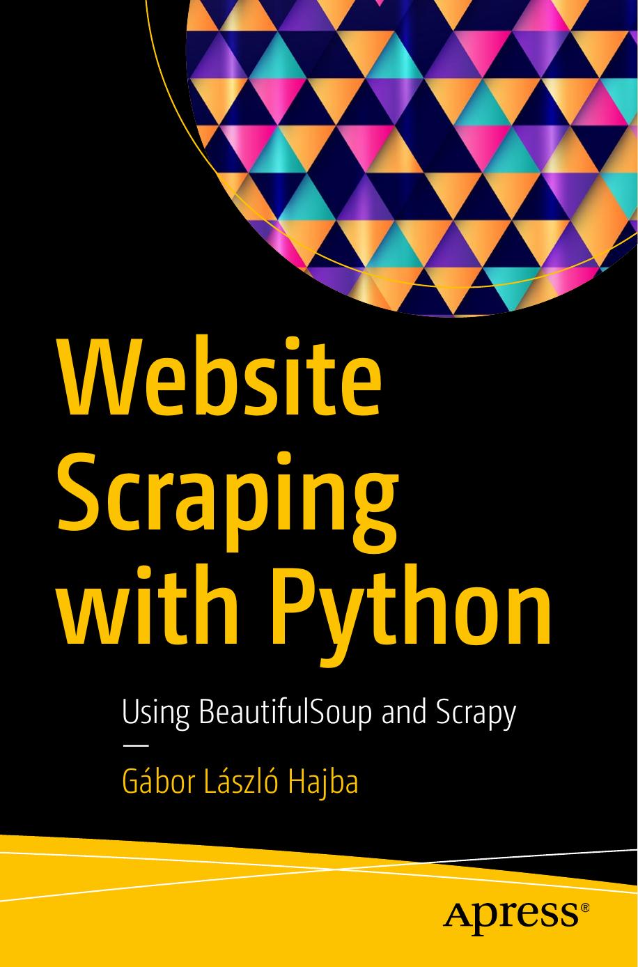 Website Scraping with Python: Using BeautifulSoup and Scrapy by Gábor László Hajba