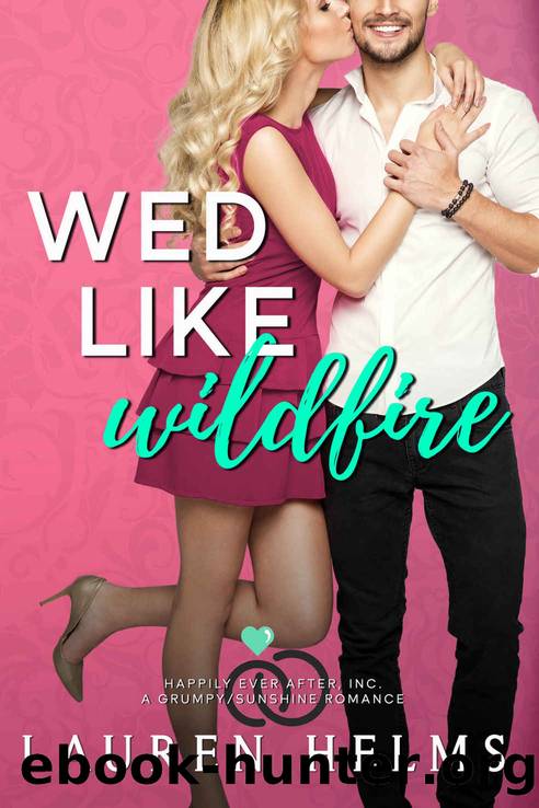 Wed Like Wildfire: A Grumpy Sunshine Romance (Happily Ever After, Inc. Book 1) by Lauren Helms