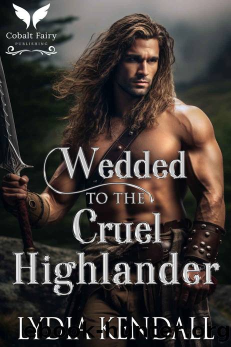 Wedded to the Cruel Highlander: A Scottish Historical Romance Novel by Kendall Lydia