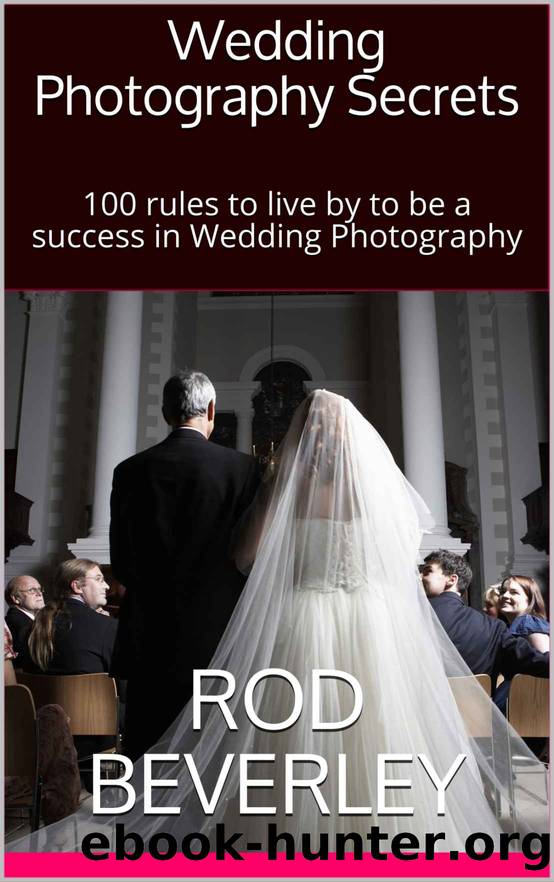 Wedding Photography Secrets : 100 rules to live by to be a success in Wedding Photography by Rod Beverley