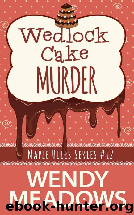 Wedlock Cake Murder (A Maple Hills Cozy Mystery Book 12) by Wendy Meadows