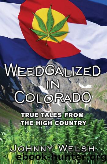 Weedgalized in Colorado: True Tales from the High Country by Johnny Welsh