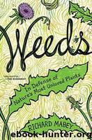 Weeds: In Defense of Nature's Most Unloved Plants by Mabey Richard
