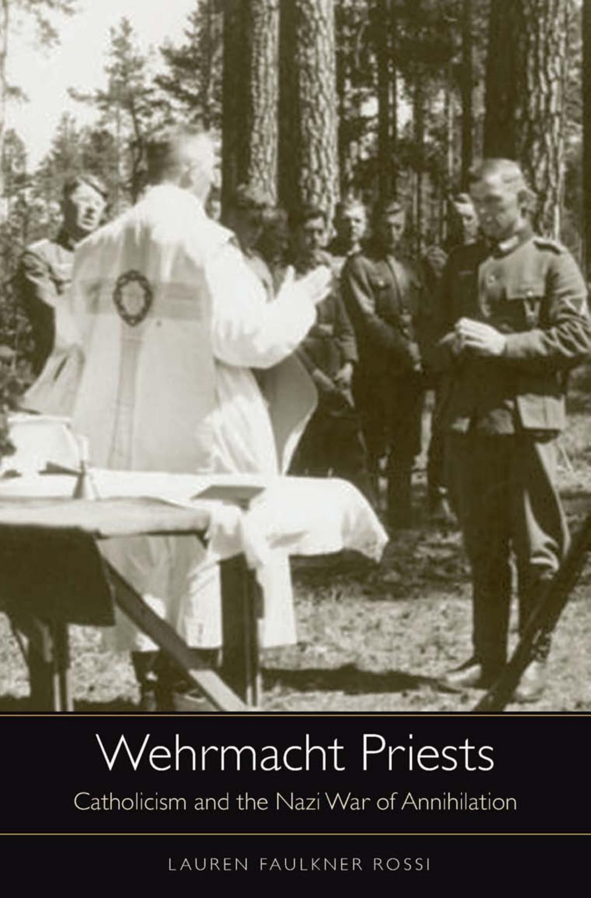 Wehrmacht Priests: Catholicism and the Nazi War of Annihilation by Lauren Faulkner Rossi