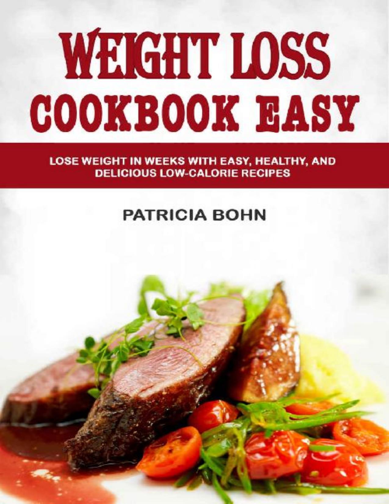 Weight Loss Cookbook Easy: Lose Weight in Weeks with Easy, Healthy, and Delicious Low-Calorie Recipes by Patricia Bohn