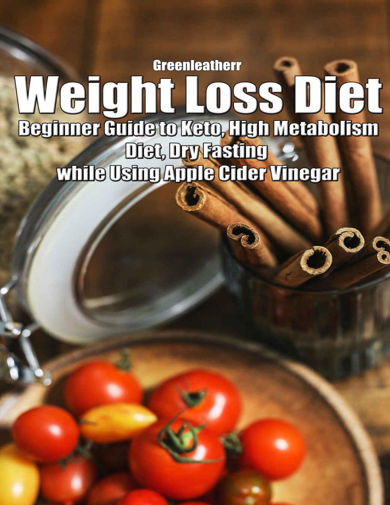 Weight Loss Diet: Beginner Guide to Keto, High Metabolism Diet, Dry Fasting while Using Apple Cider Vinegar by Unknow