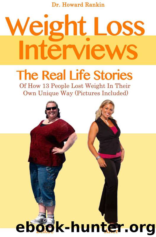 Weight Loss Interviews: The Real Life Stories Of How 13 People Lost Weight In Their Own Unique Way (With Pictures Included) by Rankin Dr. Howard
