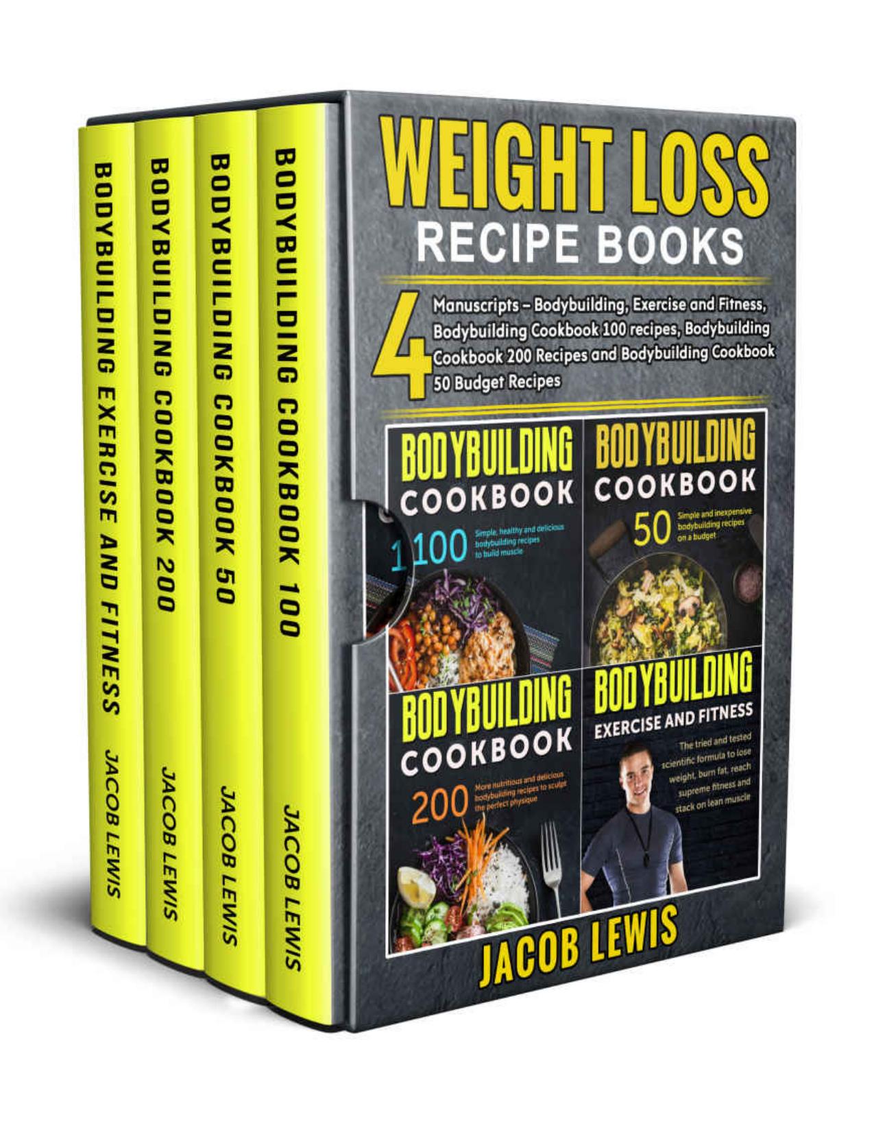 Weight Loss Recipe Books: 4 Manuscripts â Bodybuilding, Exercise and Fitness, Bodybuilding Cookbook 100 recipes, Bodybuilding Cookbook 200 recipes and ... Weight Training, Exercise and Fitness 6) by Jacob Lewis