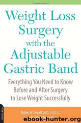 Weight Loss Surgery With the Adjustable Gastric Band: Everything You Need to Know Before and After Surgery to Lose Weight Successfully by Robert Sewell M. D. M. D. & Linda Rohrbough