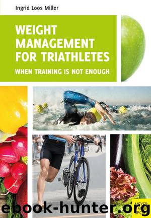 Weight Management for Triathletes. When Training Is Not Enough by Ingrid Loos Miller