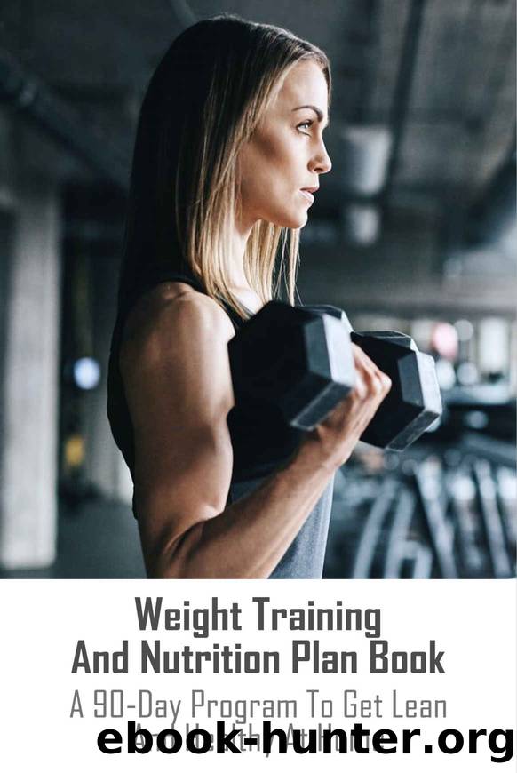 Weight Training And Nutrition Plan Book: A 90-Day Program To Get Lean And Healthy At Home: Build Muscle And Maximize Energy by Devorah Floan