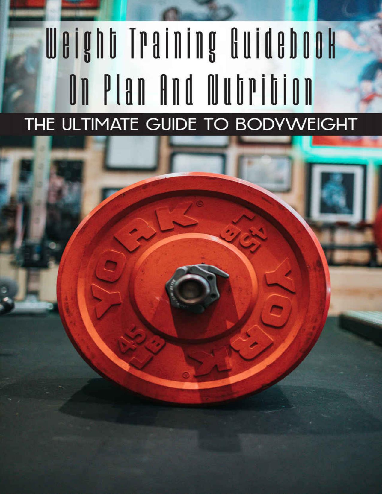 Weight Training Guidebook On Plan And Nutrition: The Ultimate Guide To Bodyweight: Bodybuilding For Beginners by Kera Timmermann