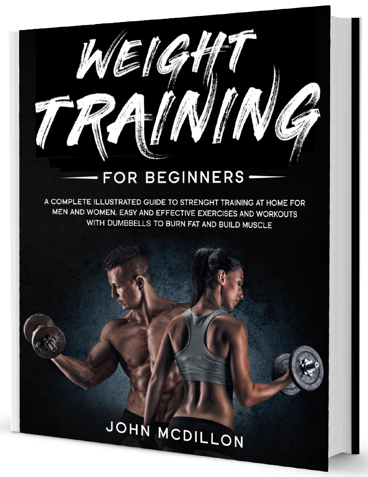 Weight Training for Beginners: A Complete Illustrated Guide to Strenght Training at Home for Men and Women. Easy and Effective Exercises and Workouts with dumbbells to Burn Fat and Build Muscle by McDillon John