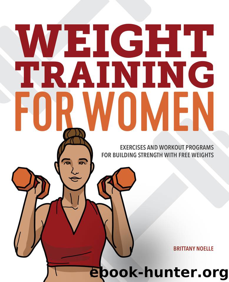 Weight Training for Women: Exercises and Workout Programs for Building Strength with Free Weights by Brittany Noelle