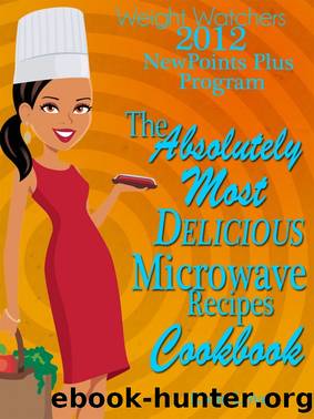 Weight Watchers 2012 New Points Plus Program the Absolutely Most Delicious Microwave Recipes Cookbook by Katie Love