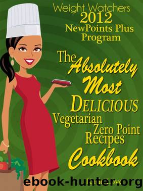 Weight Watchers 2012 New Points Plus Program the Absolutely Most Delicious Zero Points Recipes Cookbook by Katie Love