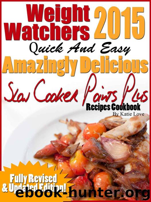 Weight Watchers 2015 Quick And Easy Amazingly Delicious Slow Cooker Points Plus Recipes Cookbook by Katie Love