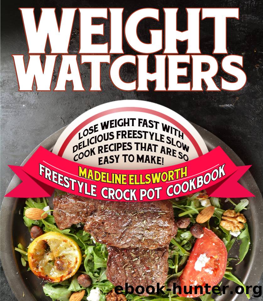 Weight Watchers Freestyle Crock Pot Cookbook: Lose Weight Fast With Delicious Freestyle Slow Cook Recipes That Are So Easy To Make! (WW Blue Slow Cook Book 1) by Ellsworth Madeline