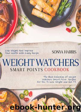 Weight Watchers Smart Points Cookbook: The Best Collection Of Weight Watchers Smart Point Recipes For You To Lose Weight and Get Fit – Lose Weight And ... Health With Every Recipe (Healthy Cookbook) by Sonya Harris