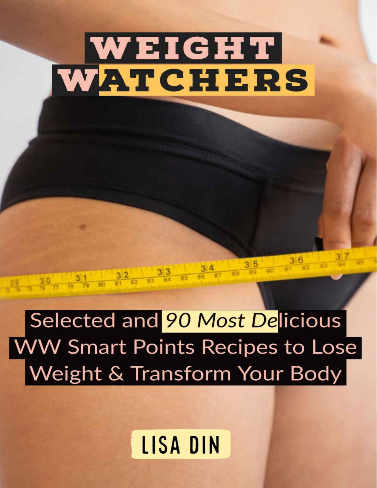 Weight Watchers: Selected and 90 Most Delicious WW Smart Points Recipes to Lose Weight & Transform Your Body by Lisa Din