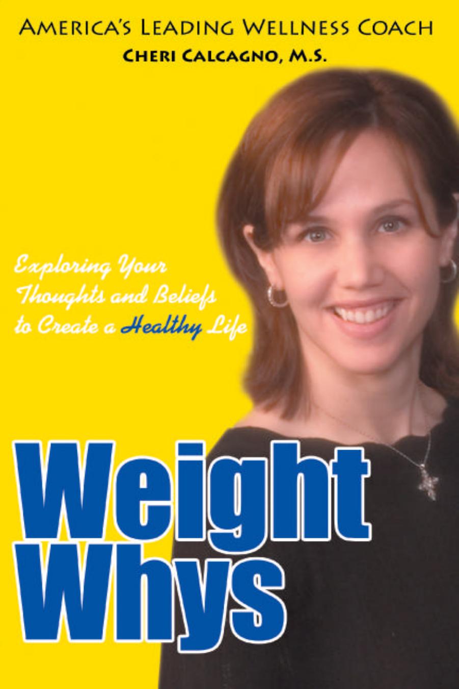 Weight Whys: Exploring Your Thoughts and Beliefs to Create a Healthy Life by Cheri Calcagno